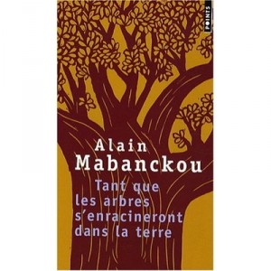 Tant Que Les Arbres S'enracineront Dans - Alain Mabanckou