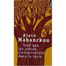 Tant Que Les Arbres S'enracineront Dans - Alain Mabanckou