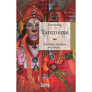 Tantrisme , Doctrin, Pratique, Art, Rituel... - Pierre Feuga