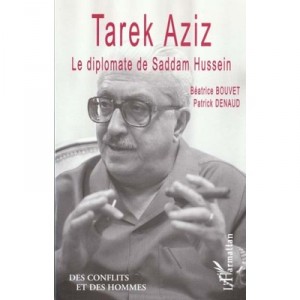 Tarek Aziz , Le Diplomate De Saddam Hussein - Beatrice Bouvet , Patrick Denaud