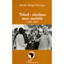 Tchad : Elections Sous Controle (1196-1997) - Antoine Bangui-rombaye