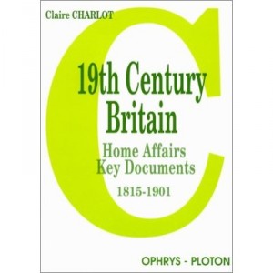 19th Century Britain , Home Affairs, Key Documents (1815-1901) - Claire Charlot