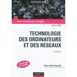 Technologie Des Ordinateurs Et Des Reseaux , Cours Et Exercices Corriges (9e Edition) - Pierre-alain Goupille