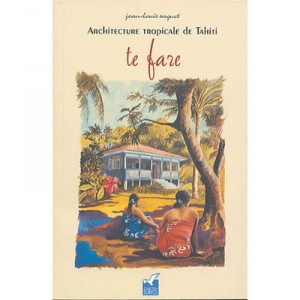 Te Fare , Architecture Tropicale De Tahiti - Jean-louis Saquet