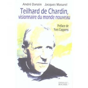 Teilhard De Chardin, 1881-1955 , Visionnaire Du Monde Nouveau - Andre Danzin , Jacques Masurel