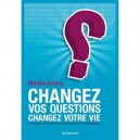 Changez Vos Questions, Changez Votre Vie , 10 Puissants Outils Pour La Vie Personnelle Et Professionnelle - Marilee Adams