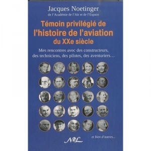 Temoin Privilegie De L'histoire De L'aviation Du Xx Siecle , Mes Rencontrres Avec Des Constructeurs, Des Techniciens, Des Pilot