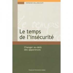 Le Temps De L'insecurite , Changer Au-dela De Apparences - Raymond Vaillancourt
