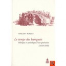 Temps Des Banquets , Politique Et Symbolique D'une Generation (1818-1848) - Vincent Robert