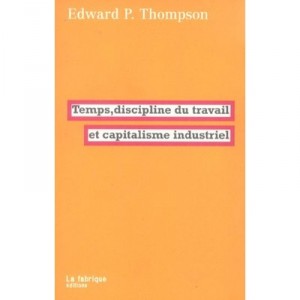 Temps, Discipline Du Travail Et Capitalisme Industriel - Edward P. Thompson
