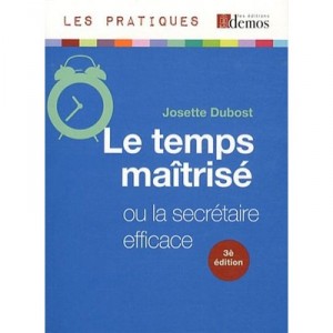 Le Temps Maitrise , Ou La Secretaire Efficace - Josette Dubost