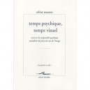 Temps Psychique, Temps Visuel , Essai Sur La Temporalite Psychique Envisagee Du Point De Vue De L'image - Celine Masson