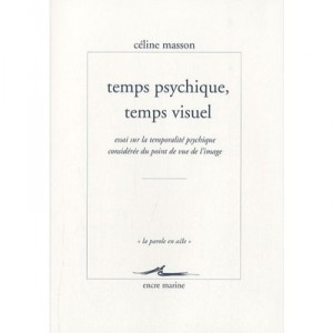Temps Psychique, Temps Visuel , Essai Sur La Temporalite Psychique Envisagee Du Point De Vue De L'image - Celine Masson