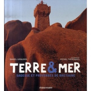 Terre Et Mer , Sagesse Et Proverbes De Bretagne - Michel Thersiquel , Daniel Giraudon