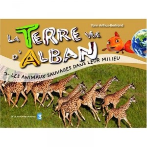 La Terre Vue D'alban T.2 , Les Aniamux Sauvages - Yann Arthus-bertrand