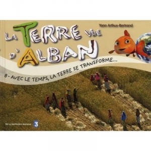 La Terre Vue D'alban T.8 , Avec Le Temps, La Terre Se Transforme - Yann Arthus-bertrand