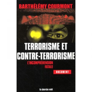 Terrorisme Et Contre Terrorisme , L'incomprehension Fatale - Barthelemy Courmont