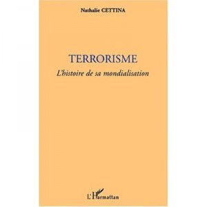 Terrorisme , L'histoire De Sa Mondialisation - Nathalie Cettina