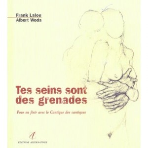 Tes Seins Sont Des Grenades , Pour En Finir Avec Le Cantique Des Cantiques - Frank Lalou , Albert Woda