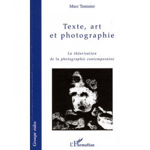 Texte, Art Et Photographie , La Theorisation De La Photographie Contemporaine - Marc Tamisier