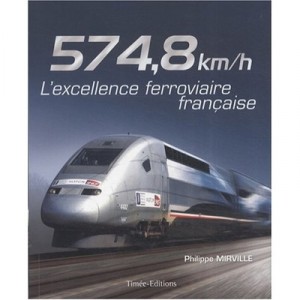 Tgv , 574.8 Km/h, L'excellence Ferroviaire Francaise - Philippe Mirville