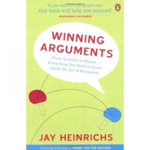 Winning Arguments: From Aristotle To Obama - Everything You Need To Know About The Art Of Persuasion - Jay Heinrichs