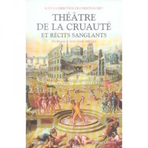 Theatre De La Cruaute Et Recits Sanglants En France (xvi-xvii Siecle) - Christian Biet