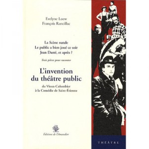 L'invention Du Theatre Public , Du Vieux Colombier A La Comedie De Saint-etienne - Evelyne Loew , Francois Rancillac