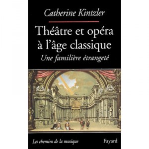 Theatre Et Opera A L'age Classique , Une Familiere Etrangete - Catherine Kintzler