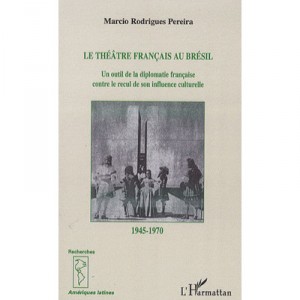 Theatre Francais Au Bresil , Un Outil De La Diplomatie Francaise Contre Le Recul De Son Influence Culturelle (1945-1970) - Marc