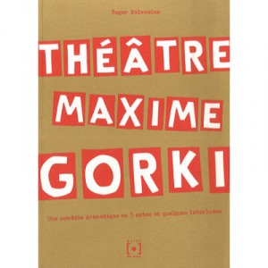 Theatre Maxime Gorki , Une Comedie Dramatique En 5 Actes Et Quelques Interludes - Roger Balavoine