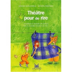 Theatre Pour De Rire , 18 Pieces A Monter En Atelier , De La Grande Section Au Ce1 - Gerard Moncomble , Michel Piquemal