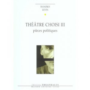 Theatre Choisi T.3 , Pieces Politiques - Hanokh Levin