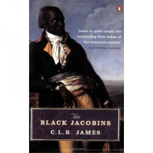 The Black Jacobins: Toussaint L'Ouverture & The San Domingo Revolution - CLR James