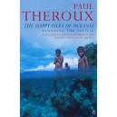 The Happy Isles Of Oceania: Paddling The Pacific - Theroux Paul