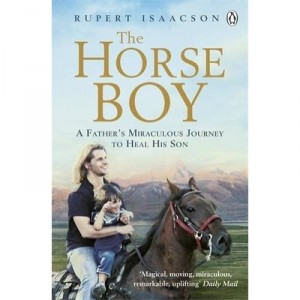 The Horse Boy: A Father's Miraculous Journey To Heal His Son - Rupert Isaacson