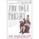 The Idle Parent , Why Less Means More When Raising Kids - Tom Hodgkinson