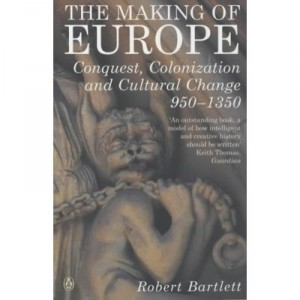The Making Of Europe: Conquest, Colonization And Cultural Change 950 - 1350 - Bartlett Robert