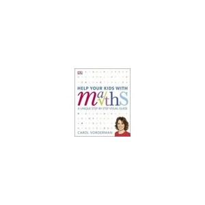 Help Your Kids With Maths , A Unique Step-by-step Visual Guide - Carol Vorderman