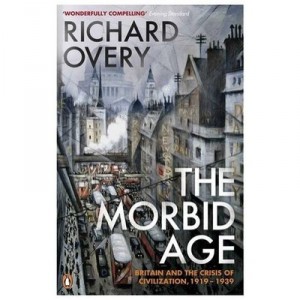 The Morbid Age, Britain And The Crisis Of Civilization, 1919 - 1939 - Richard Overy