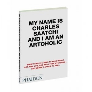 My Name Is Charles Saatchi And I Am An Artoholic - Charles Saatchi