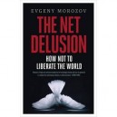 The Net Delusion , How Not To Liberate The World - Evgeny Morozov