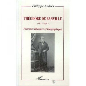 Theodore De Banville, 1823-1891, literary and biographical Course - Philippe Andres