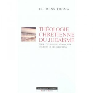 Theologie Chretienne Du Judaisme , Pour Une Histoire Reconciliee Des Juifs Et Des Chretiens - Thoma Clemens