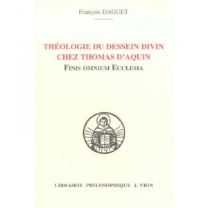 Theology of the divine plan in Thomas Aquinas, Omnium Finis Ecclesia - Francois Daguet