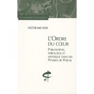 L'ordre Du Coeur , Philosophie, Theologie Et Mystique Dans Les Pensees De Pascal - Helene Michon