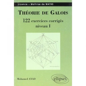 Theorie De Gallois , 122 Exercices Corriges , Niveau 1 , Licences Maitrises - Mohamed Ayad