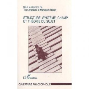 Structure, Systeme, Champ Et Theorie Du Sujet - Tony Andreani , Menahem Rosen