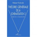 Theorie Generale De La Schematisation T.3 , Theorie De La Communication - Robert Estivals