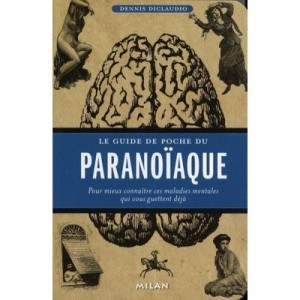 Le Guide De Poche Du Paranoiaque , Pour Mieux Connaitre Ces Maladies Mentales Qui Vous Guettent Deja - Dennis Diclaudio